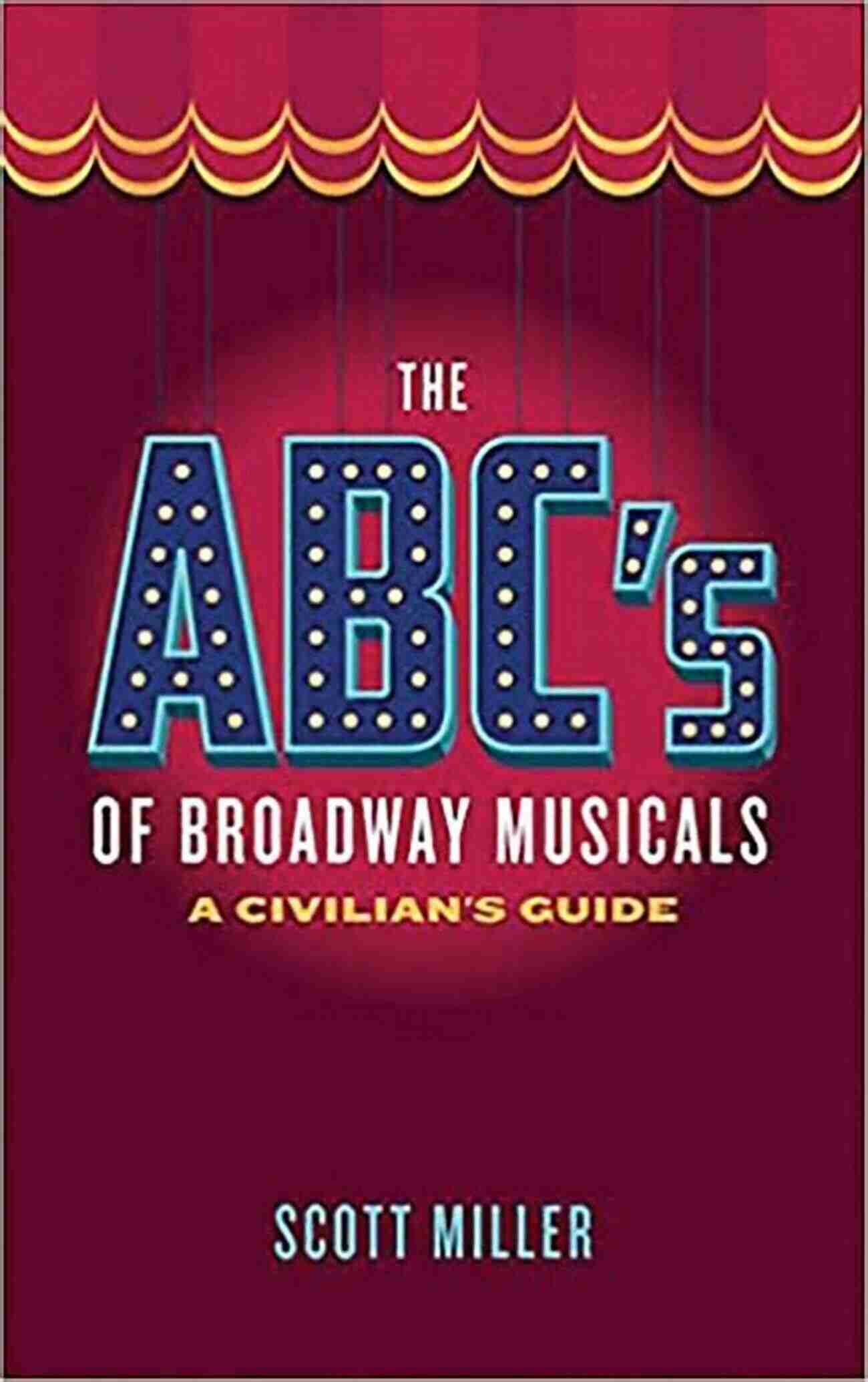 ABC Of Broadway Musicals The ABC S Of Broadway Musicals: A Civilian S Guide