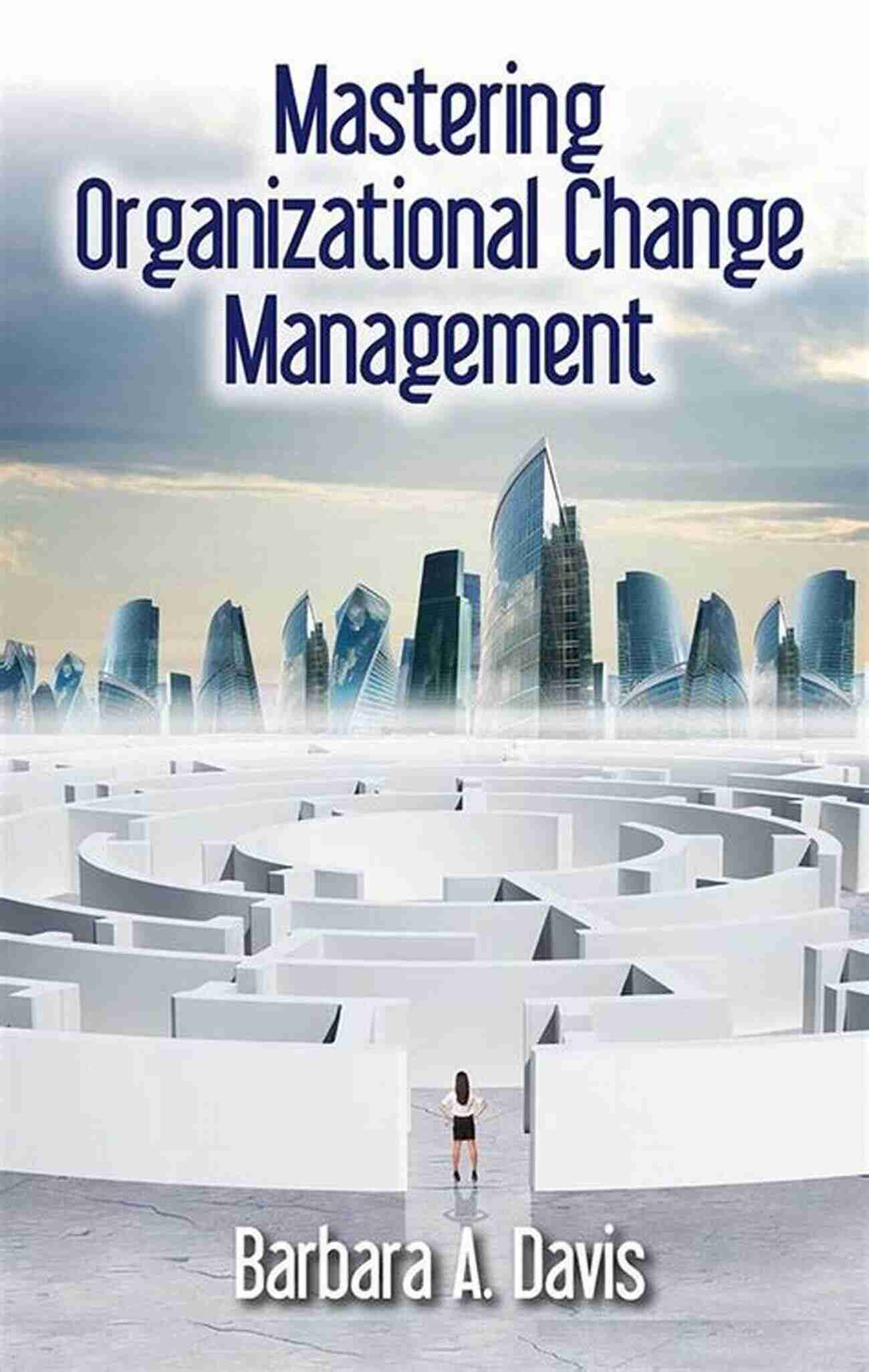 Barbara Davis Leading Expert In Organizational Change Management Mastering Organizational Change Management Barbara Davis