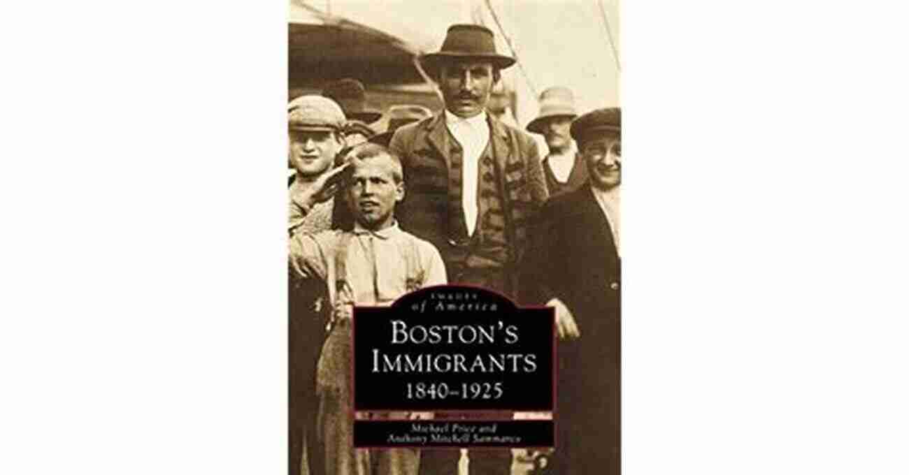 Boston Immigrants 1840 1925 A Journey Of Hope And Triumph Boston S Immigrants: 1840 1925 (Images Of America)