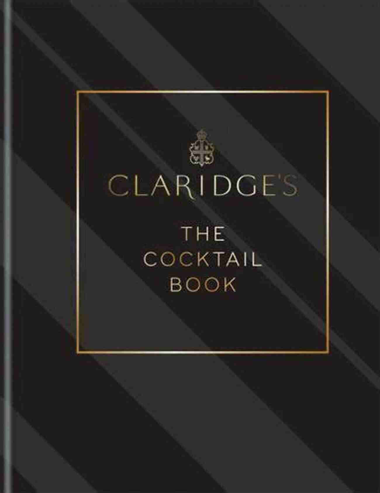 Claridge The Cocktail Book Claridge S The Cocktail Book: More Than 500 Recipes For Every Occasion