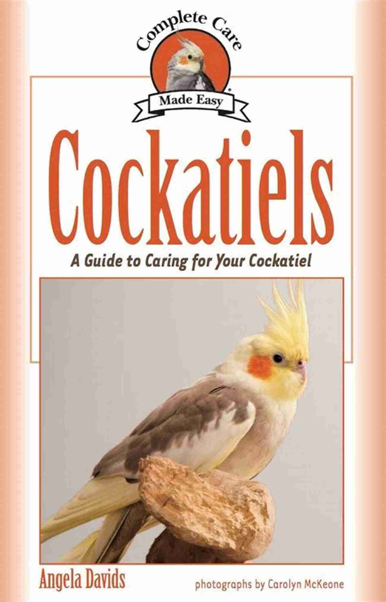 Cockatiel As A Pet A Complete Care Guide COCKATIEL AS PET COMPLETE CARE GUIDE: Cockatiel Bird Handbook