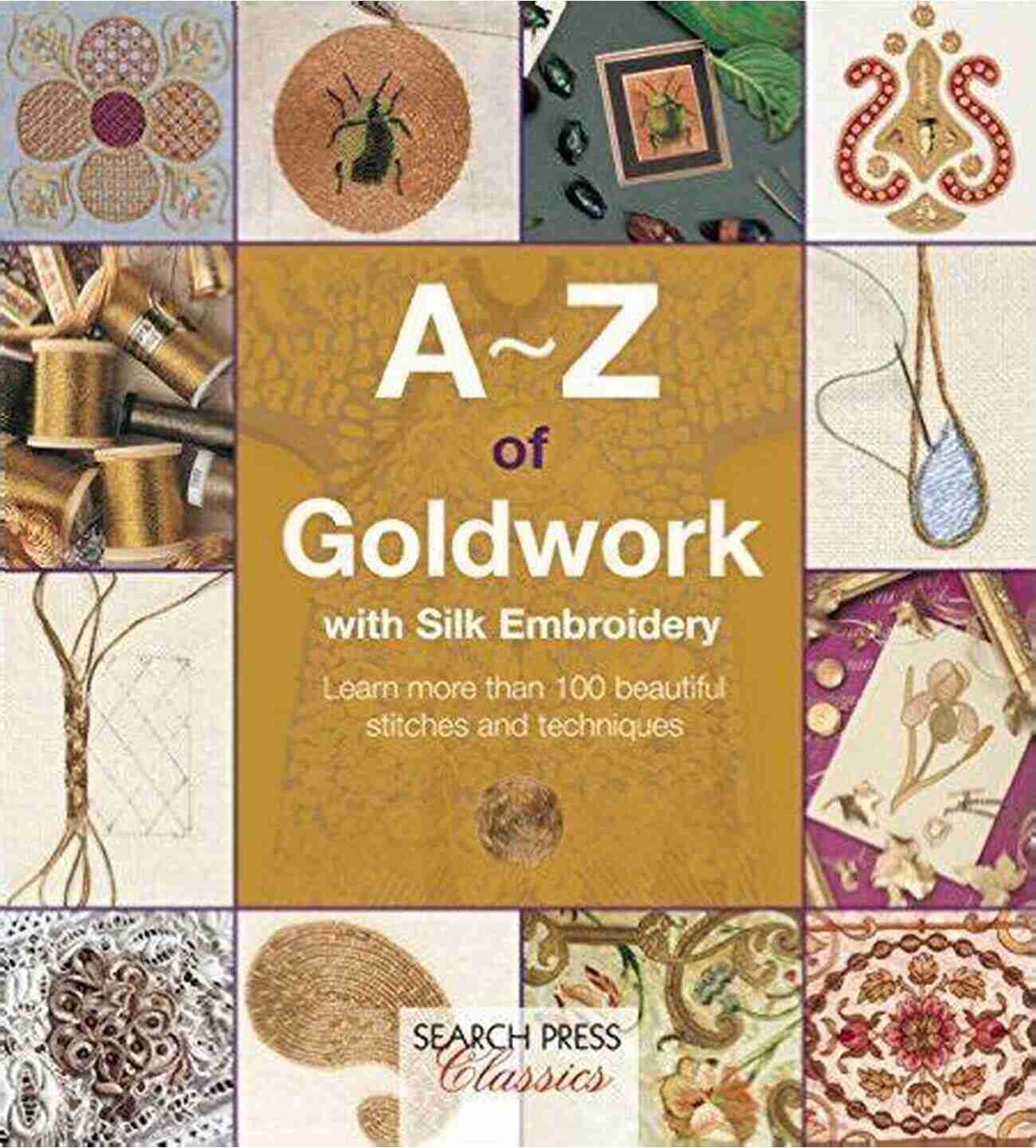 Cross Stitch A Z Of Goldwork With Silk Embroidery: Learn More Than 100 Beautiful Stitches And Techniques (A Z Of Needlecraft)