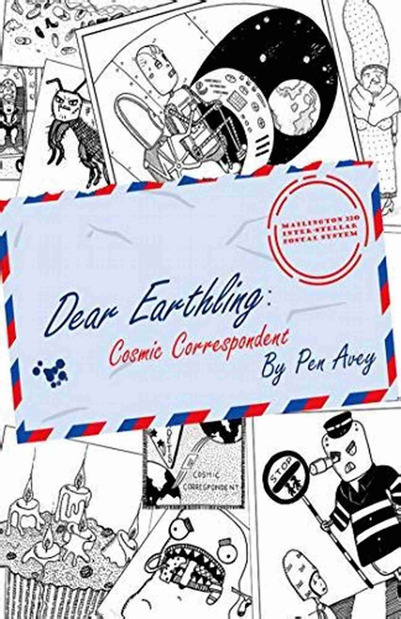 Dear Earthling Cosmic Correspondent Pen Avey Exploring The Wonders Of The Universe Dear Earthling: Cosmic Correspondent Pen Avey