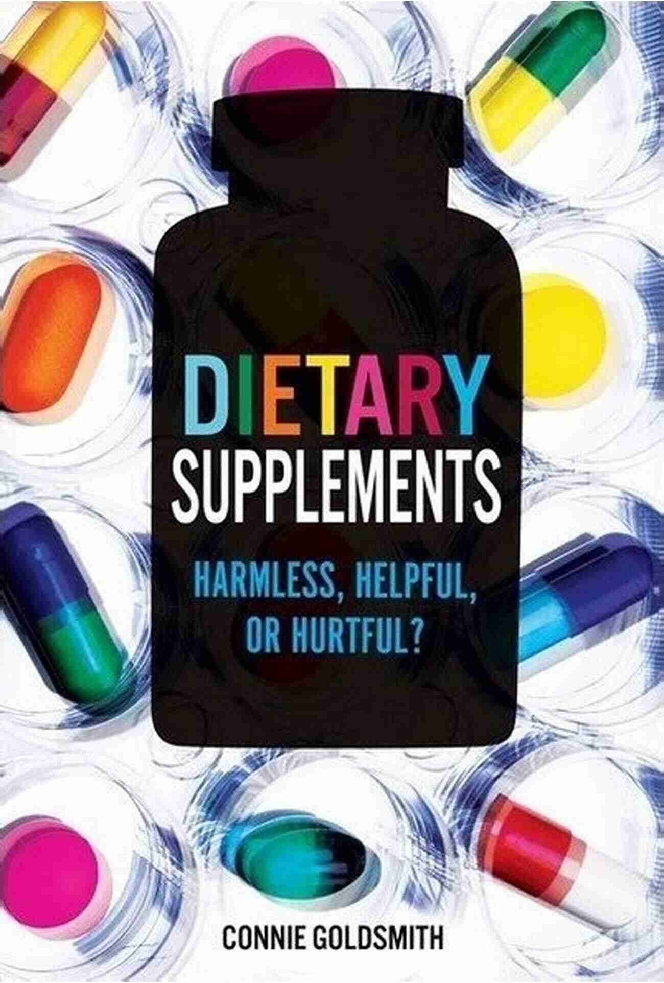 Dietary Supplements: Harmless, Helpful, Or Hurtful? Dietary Supplements: Harmless Helpful Or Hurtful?