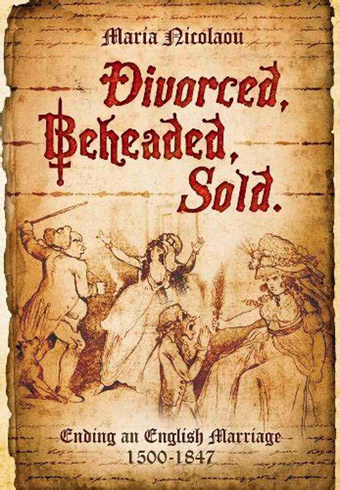 Divorced Beheaded Sold Book Cover Divorced Beheaded Sold: Ending An English Marriage 1500 1847