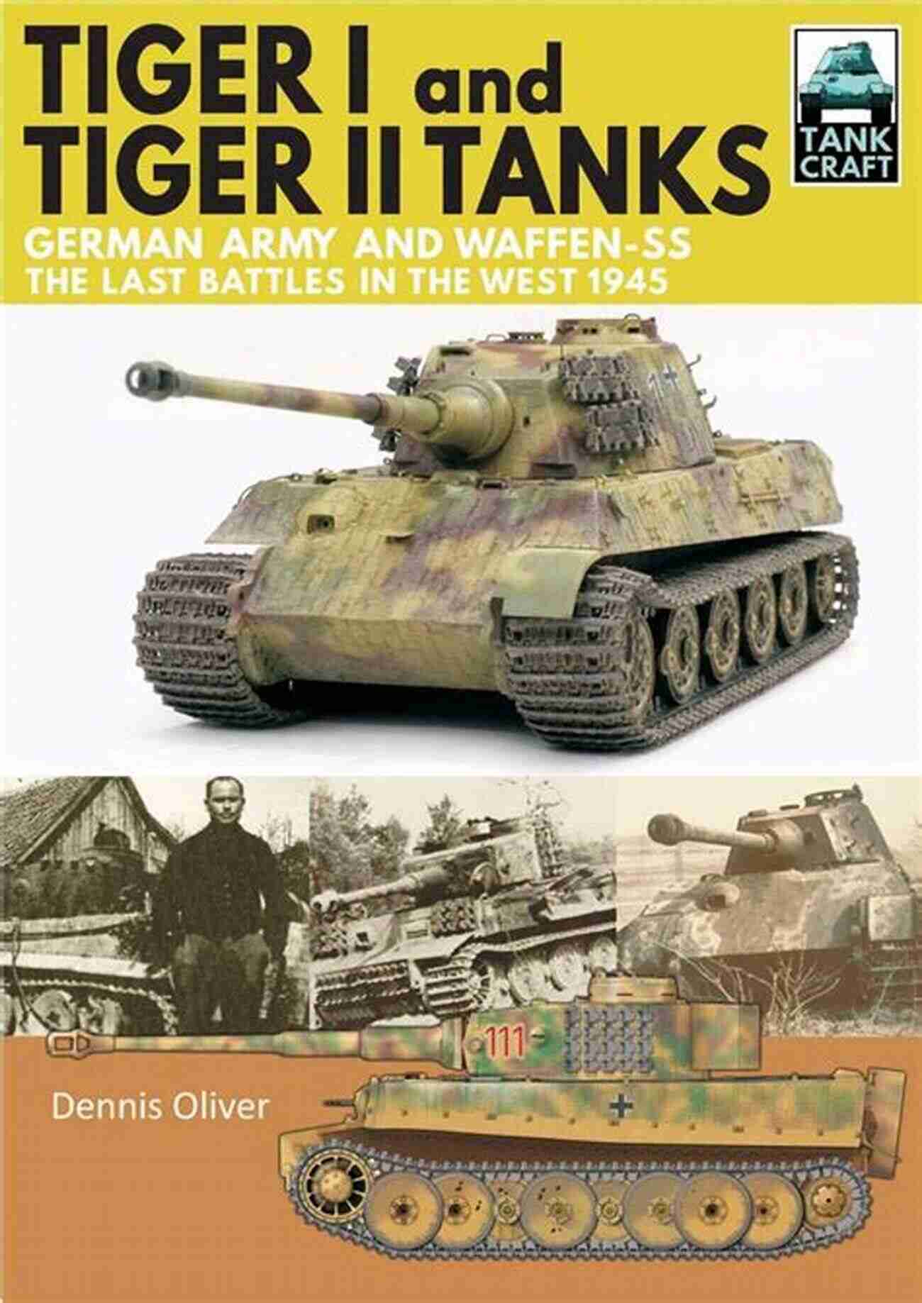 German Army And Waffen SS The Last Battles In The West 1945 Tankcraft 13 Tiger I And Tiger II Tanks: German Army And Waffen SS The Last Battles In The West 1945 (TankCraft 13)