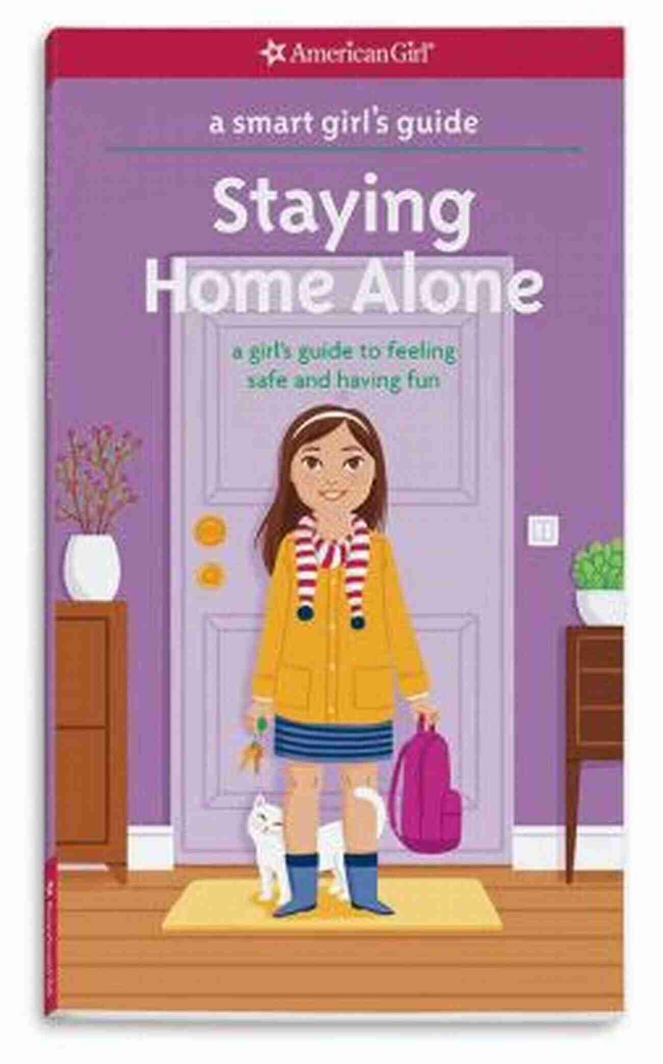 Girl Guide To Feeling Safe And Having Fun American Girl A Smart Girl S Guide: Staying Home Alone: A Girl S Guide To Feeling Safe And Having Fun (American Girl)