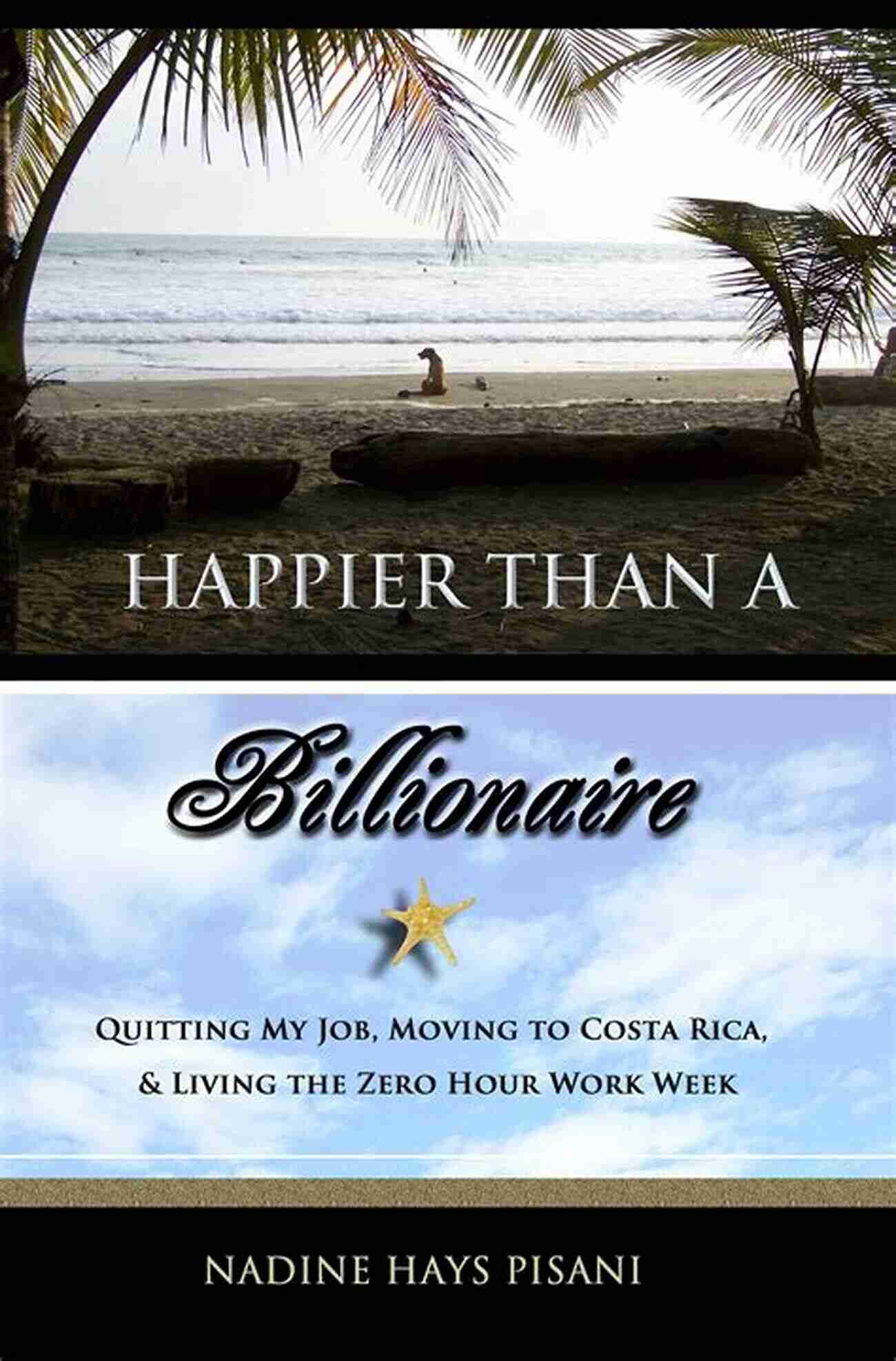 Happier Than Billionaire A Journey To Happiness And Fulfillment Happier Than A Billionaire: Picking A Town Finding A Home And Creating A Budget In Costa Rica