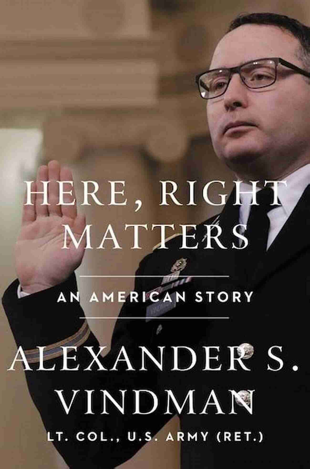 Here, Right Matters By Alexander Vindman Book Cover SUMMARY OF HERE RIGHT MATTERS BY ALEXANDER S VINDMAN: AN AMERICAN STORY