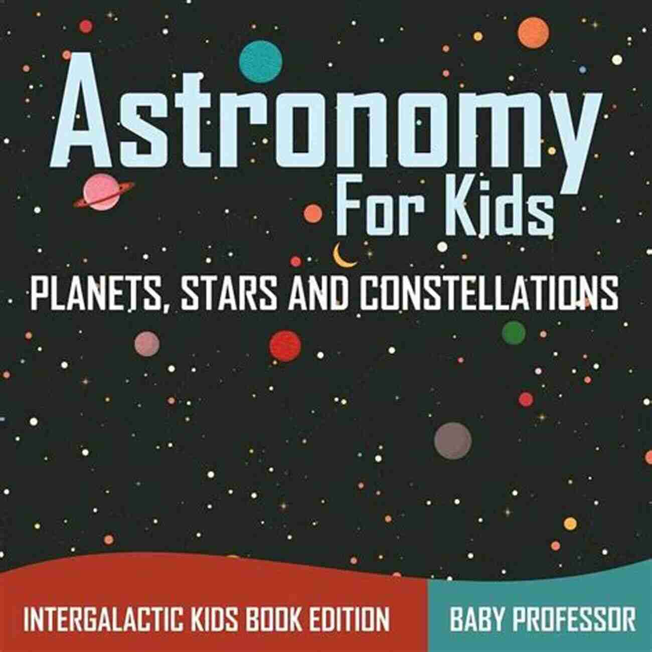 Illustration Of Constellations Astronomy For Kids: Planets Stars And Constellations Intergalactic Kids Edition