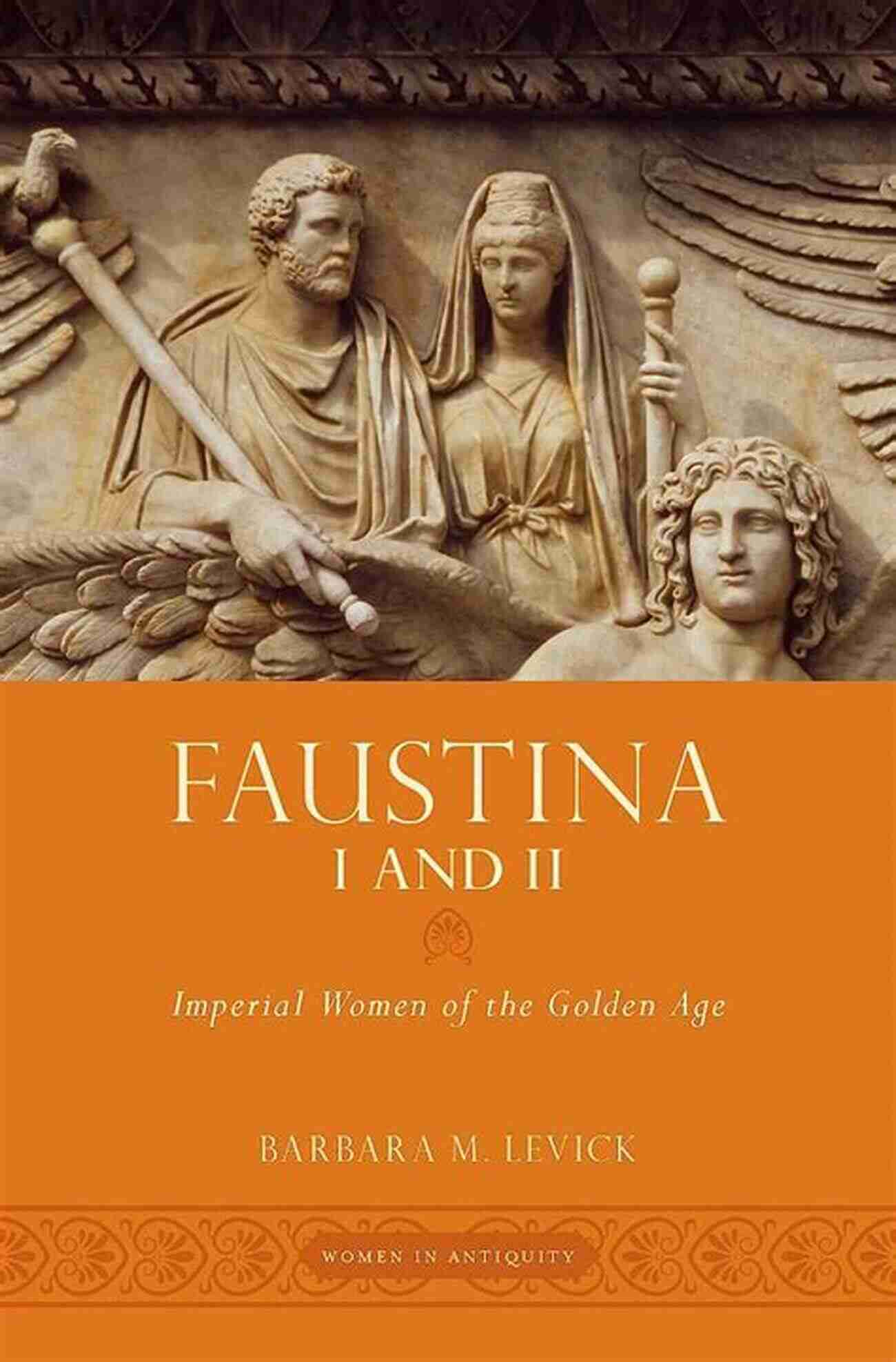 Imperial Women Of The Golden Age Women In Antiquity Faustina I And II: Imperial Women Of The Golden Age (Women In Antiquity)