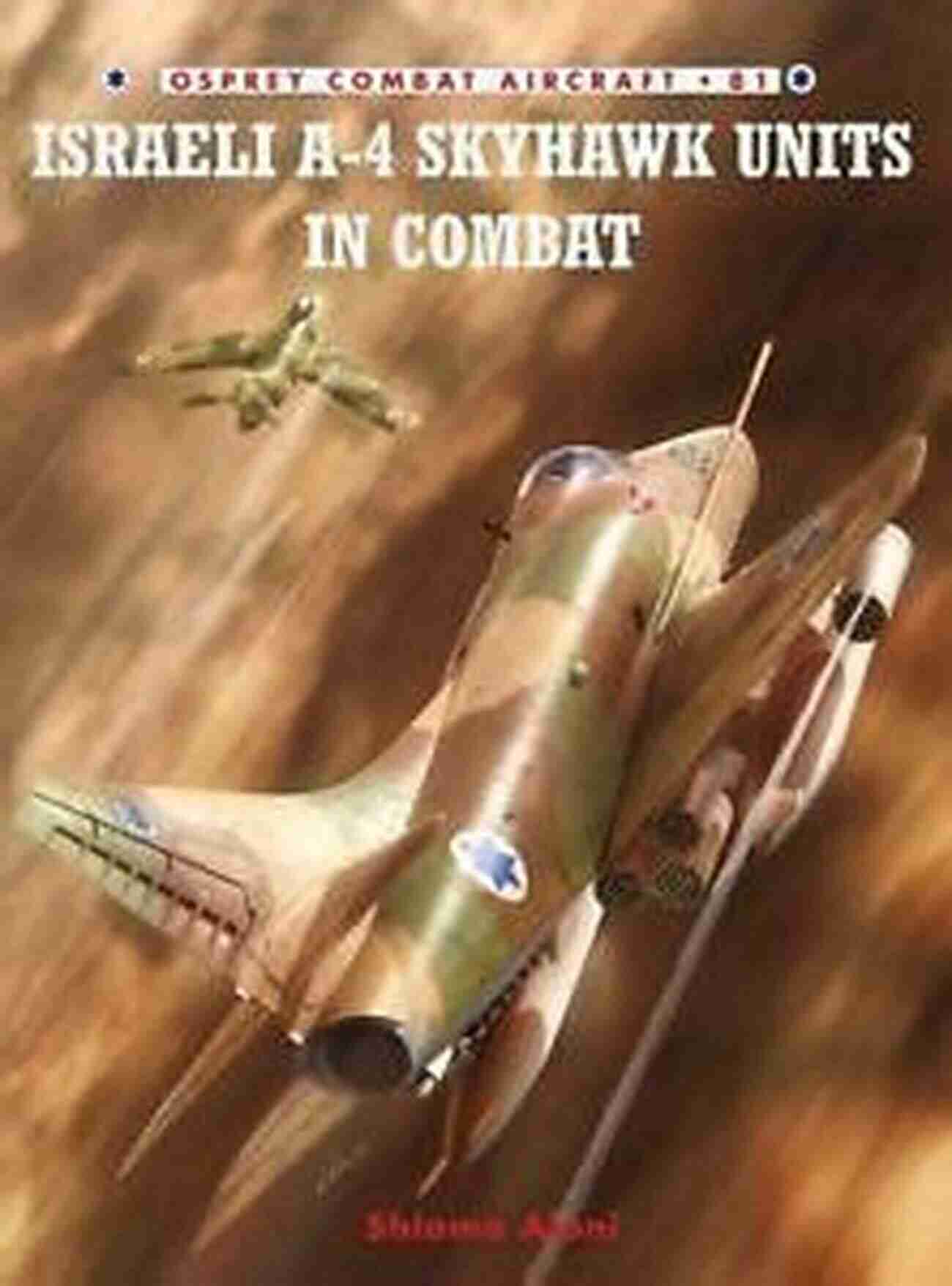 Israeli Skyhawk Units In Combat Israeli A 4 Skyhawk Units In Combat (Combat Aircraft 81)