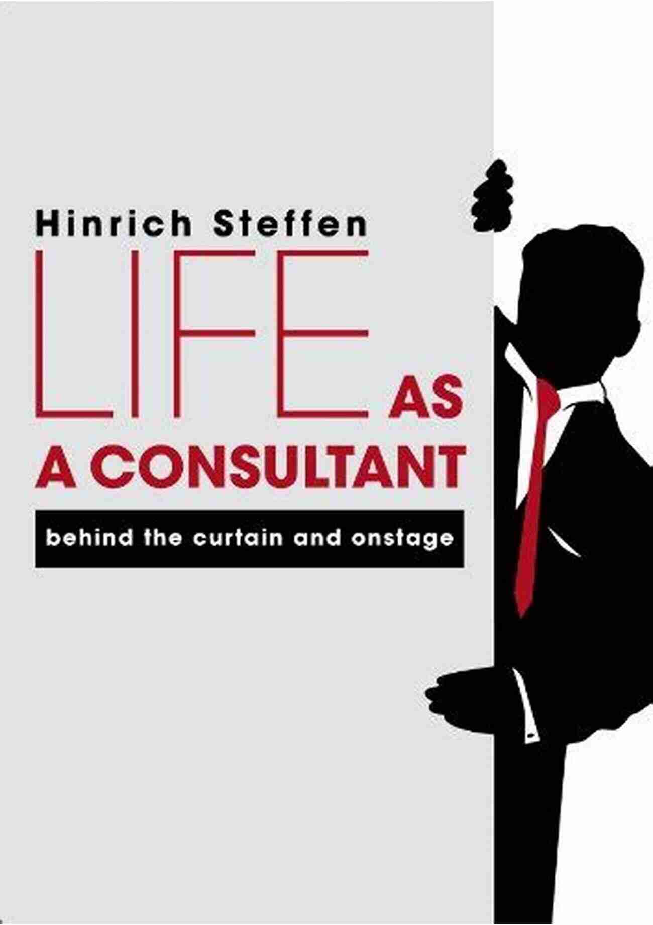 Life As Consultant Behind The Curtain And Onstage Life As A Consultant Behind The Curtain And Onstage