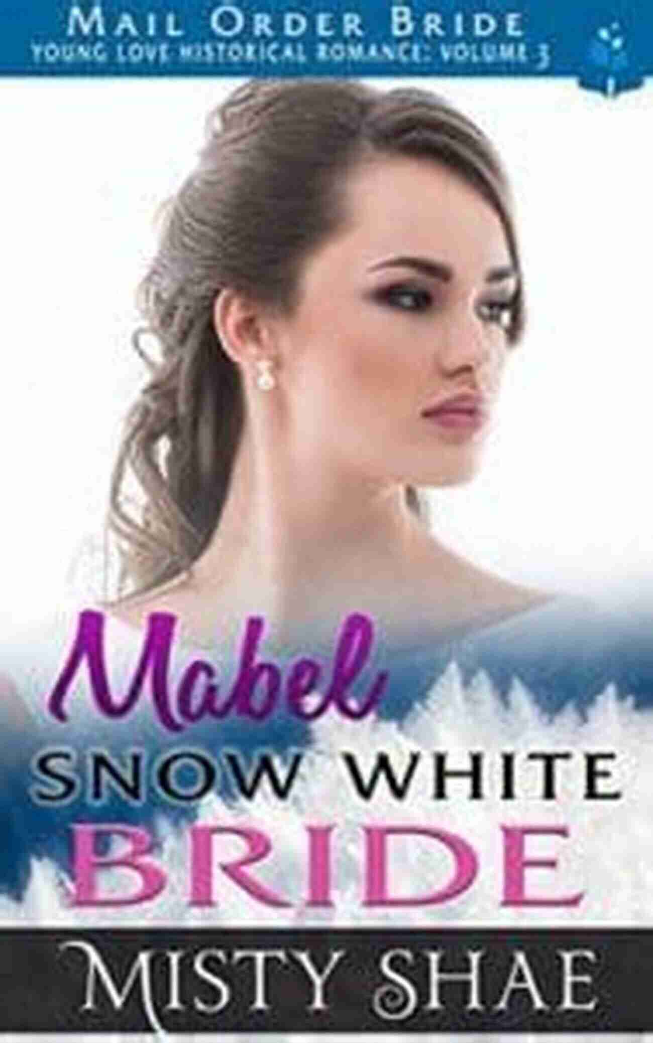 Mabel Snow White Bride Embracing Timeless Elegance Mabel Snow White Bride: Mail Order Bride (Young Love Historical Romance Vol 3)