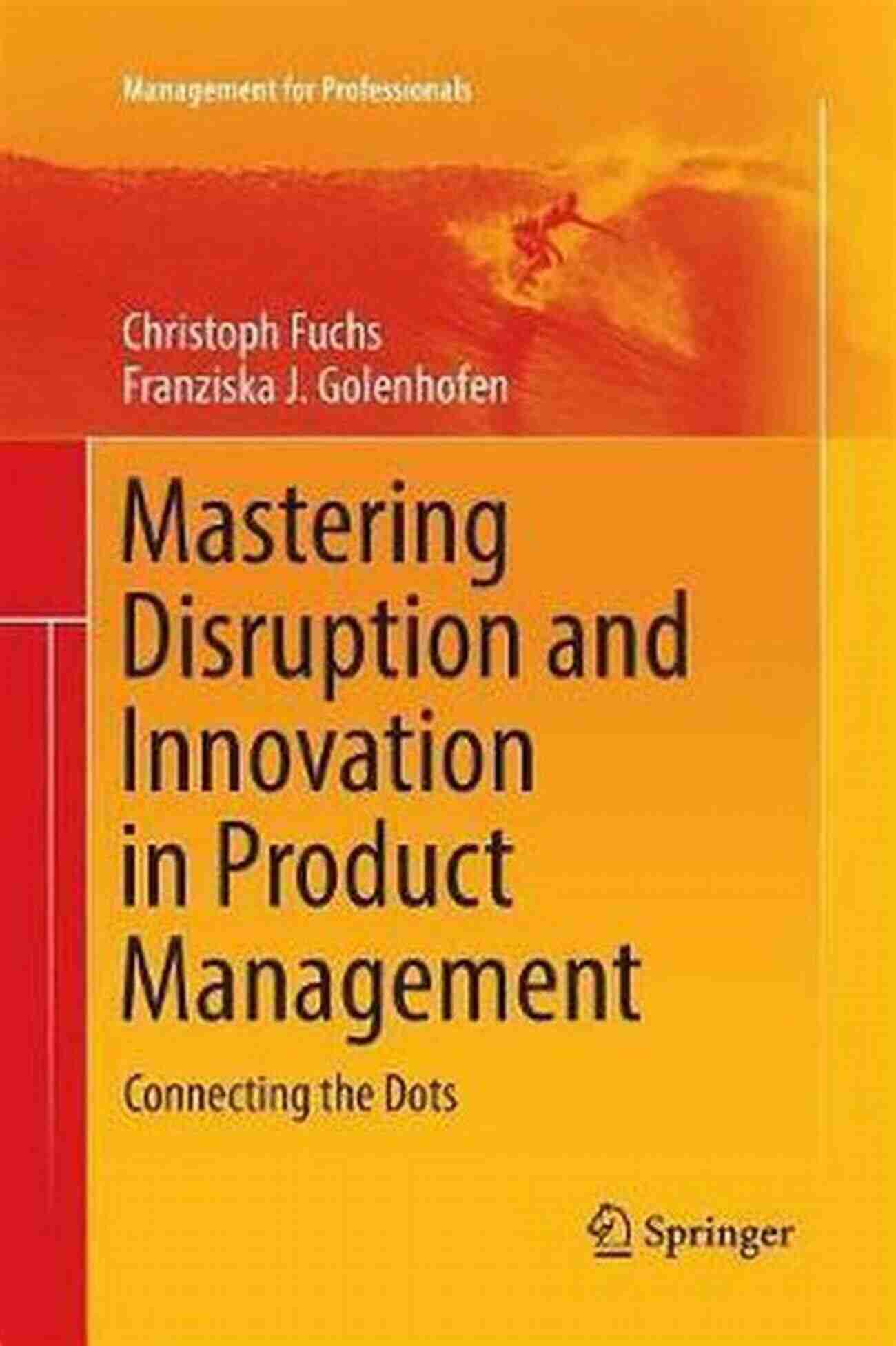 Mastering Disruption And Innovation In Product Management Mastering Disruption And Innovation In Product Management: Connecting The Dots (Management For Professionals)