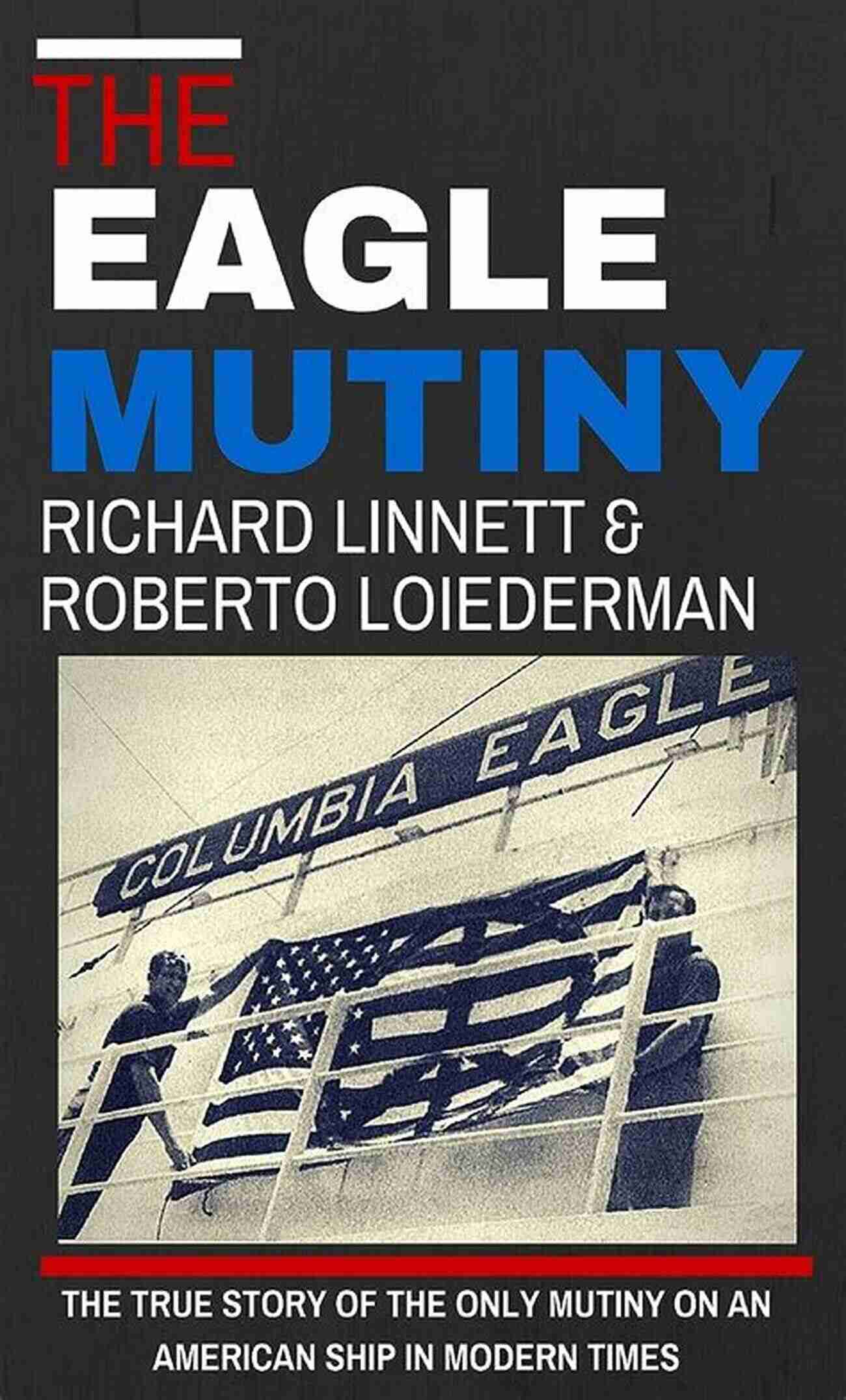 Mutiny On An American Ship In Modern Times The Eagle Mutiny: The True Story Of The Only Mutiny On An American Ship In Modern Times