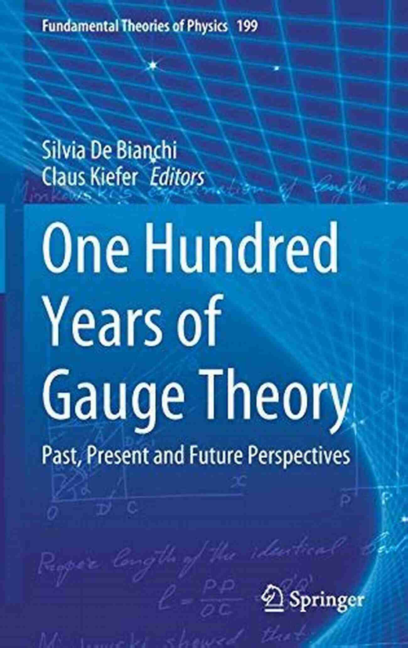 Past Present And Future Perspectives Fundamental Theories Of Physics 199 One Hundred Years Of Gauge Theory: Past Present And Future Perspectives (Fundamental Theories Of Physics 199)