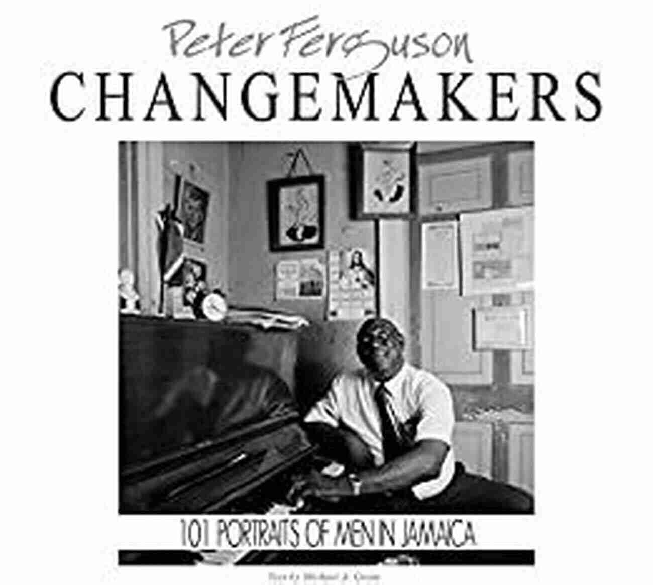 Peter Ferguson Changemakers 101 Portraits Of Men In Jamaica Peter Ferguson CHANGEMAKERS: 101Portraits Of Men In JAMAICA