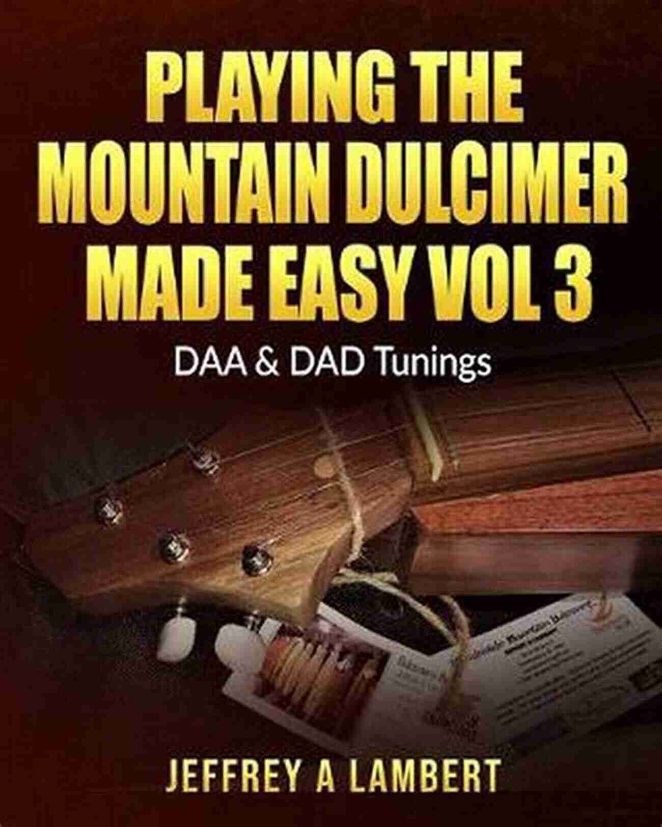 Playing The Mountain Dulcimer Made Easy Vol Iii Learn The Joy Of Music With This Comprehensive Guide Playing The Mountain Dulcimer Made Easy Vol III