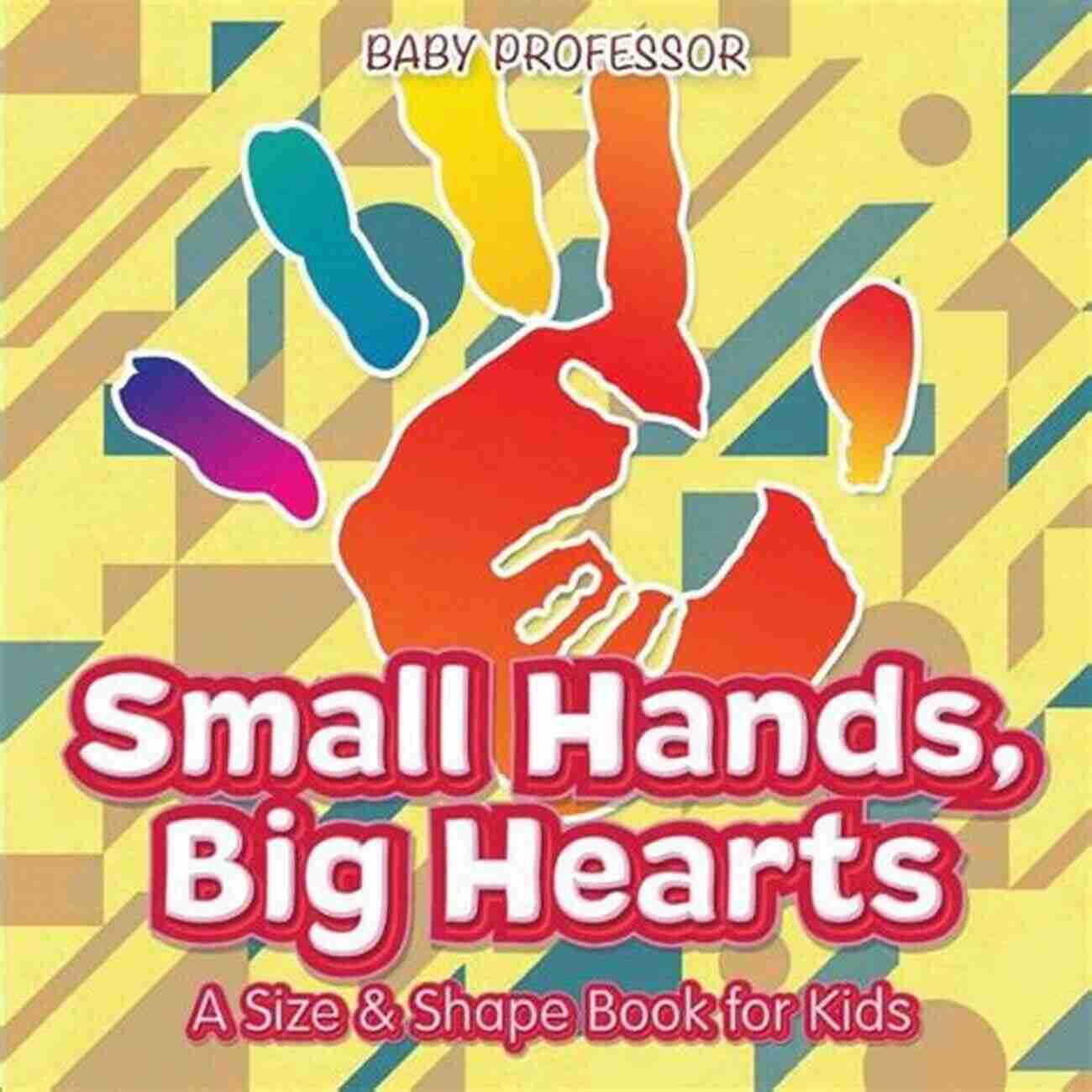 Small Hands Big Hearts Size Shape For Kids Small Hands Big Hearts A Size Shape For Kids