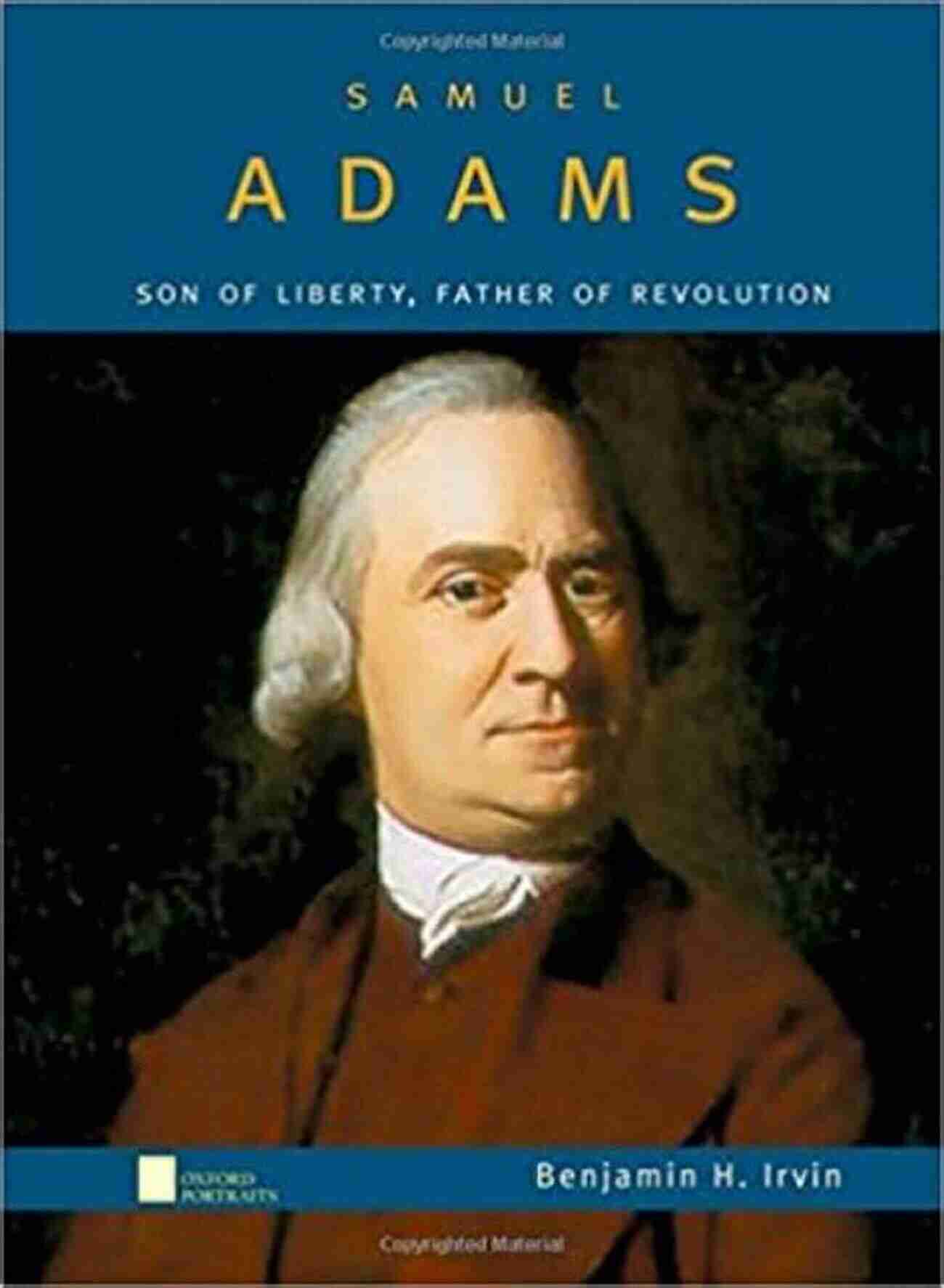 Son Of Liberty Father Of Revolution Oxford Portraits Samuel Adams: Son Of Liberty Father Of Revolution (Oxford Portraits)