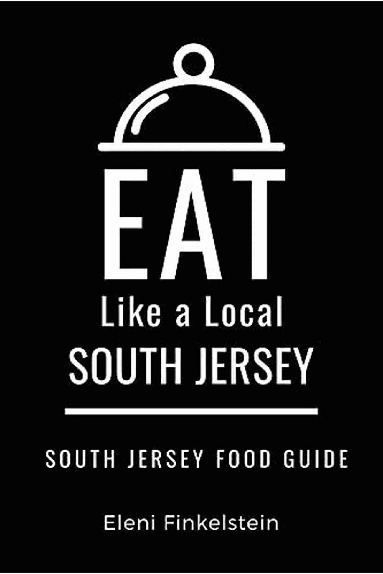 South New Jersey Food Guide Eat Like A Local In United States Cities And Towns Eat Like A Local South Jersey : South New Jersey Food Guide (Eat Like A Local United States Cities Towns)