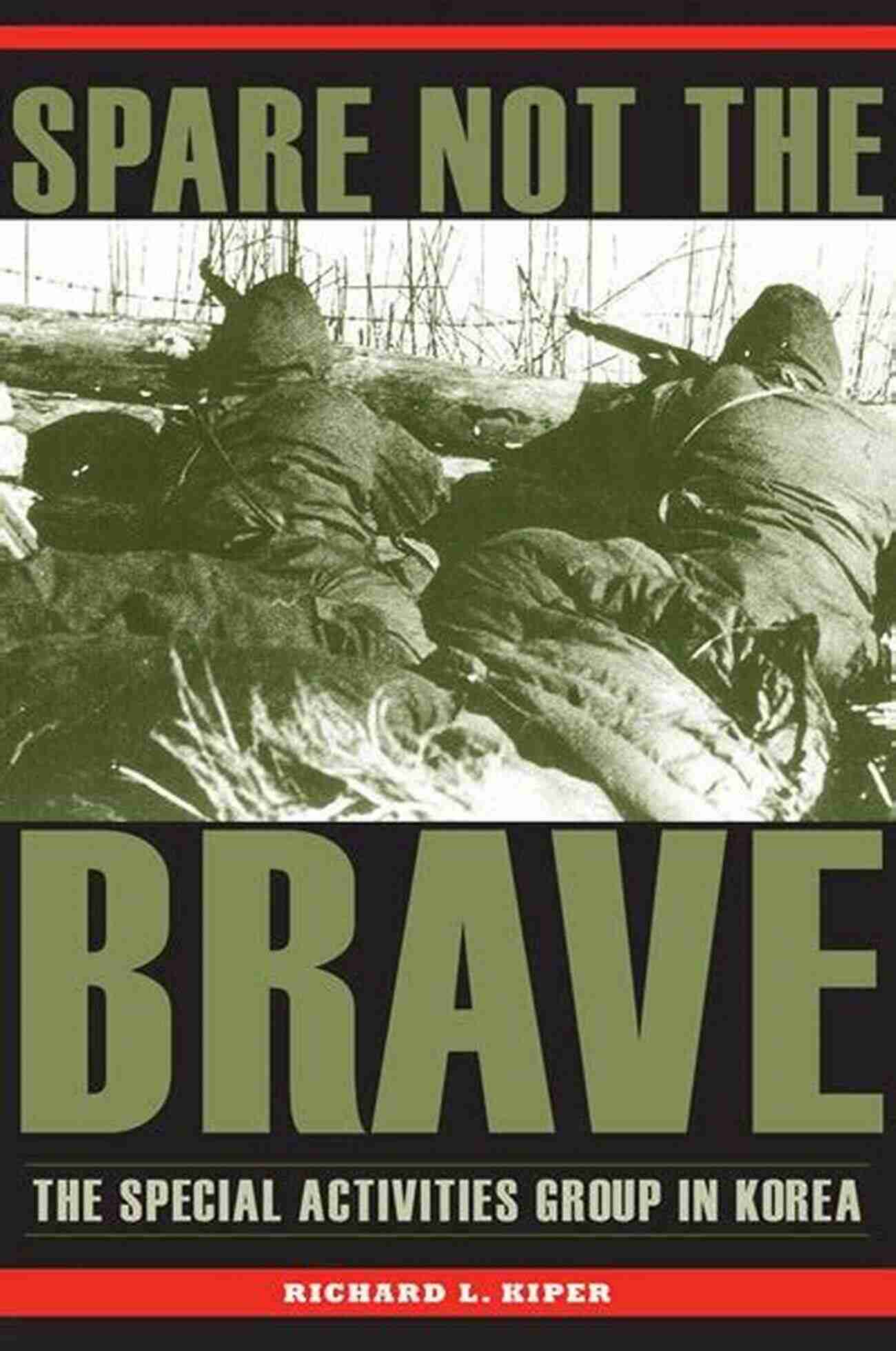 Spare Not The Brave A Captivating Adventure Displaying Bravery And Heroism At Its Finest Spare Not The Brave: The Special Activities Group In Korea