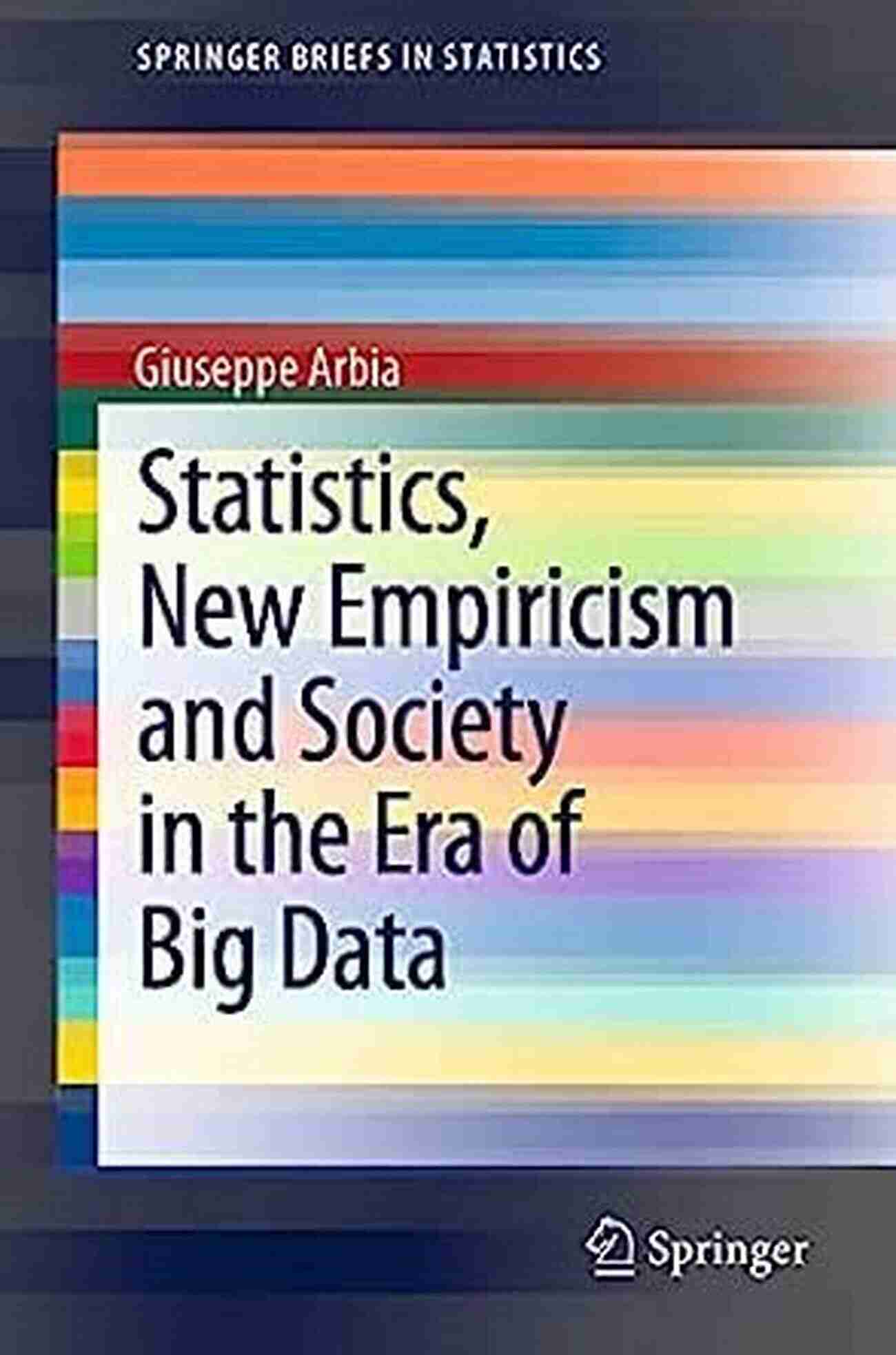 Statistics New Empiricism And Society In The Era Of Big Data Springerbriefs In Statistics New Empiricism And Society In The Era Of Big Data (SpringerBriefs In Statistics)