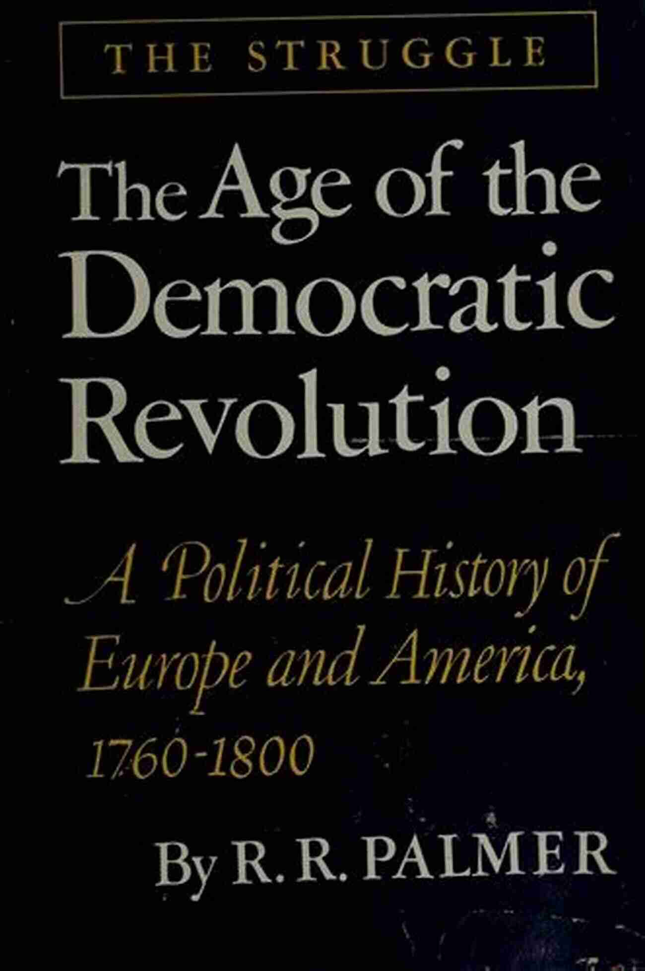 The Age Of The Democratic Revolution The Age Of The Democratic Revolution: A Political History Of Europe And America 1760 1800 Updated Edition (Princeton Classics 7)