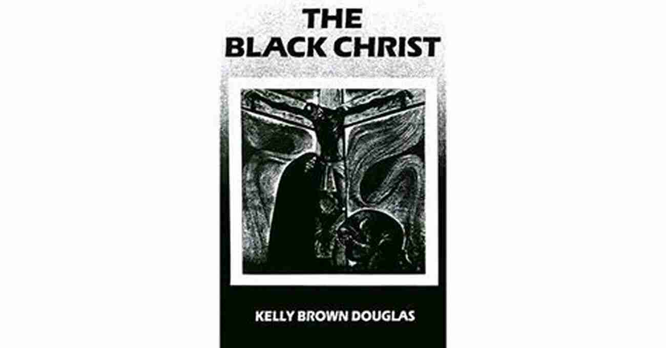 The Black Christ Kelly Brown Douglas A Symbol Of Empowerment And Liberation For Black Communities Around The World The Black Christ Kelly Brown Douglas