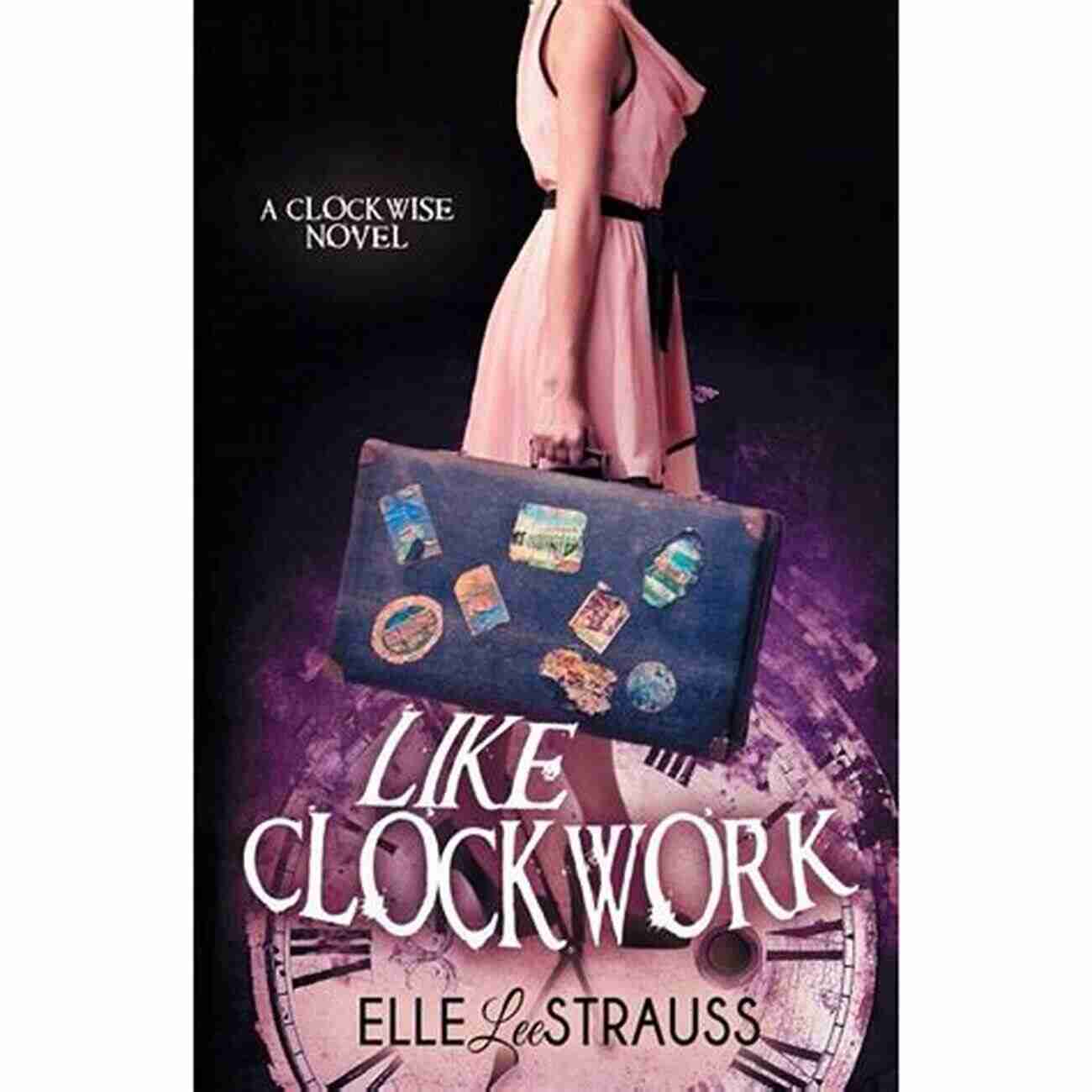 The Clockwise Storyline LIKE CLOCKWORK: A Young Adult Time Travel Romance (The Clockwise 3)