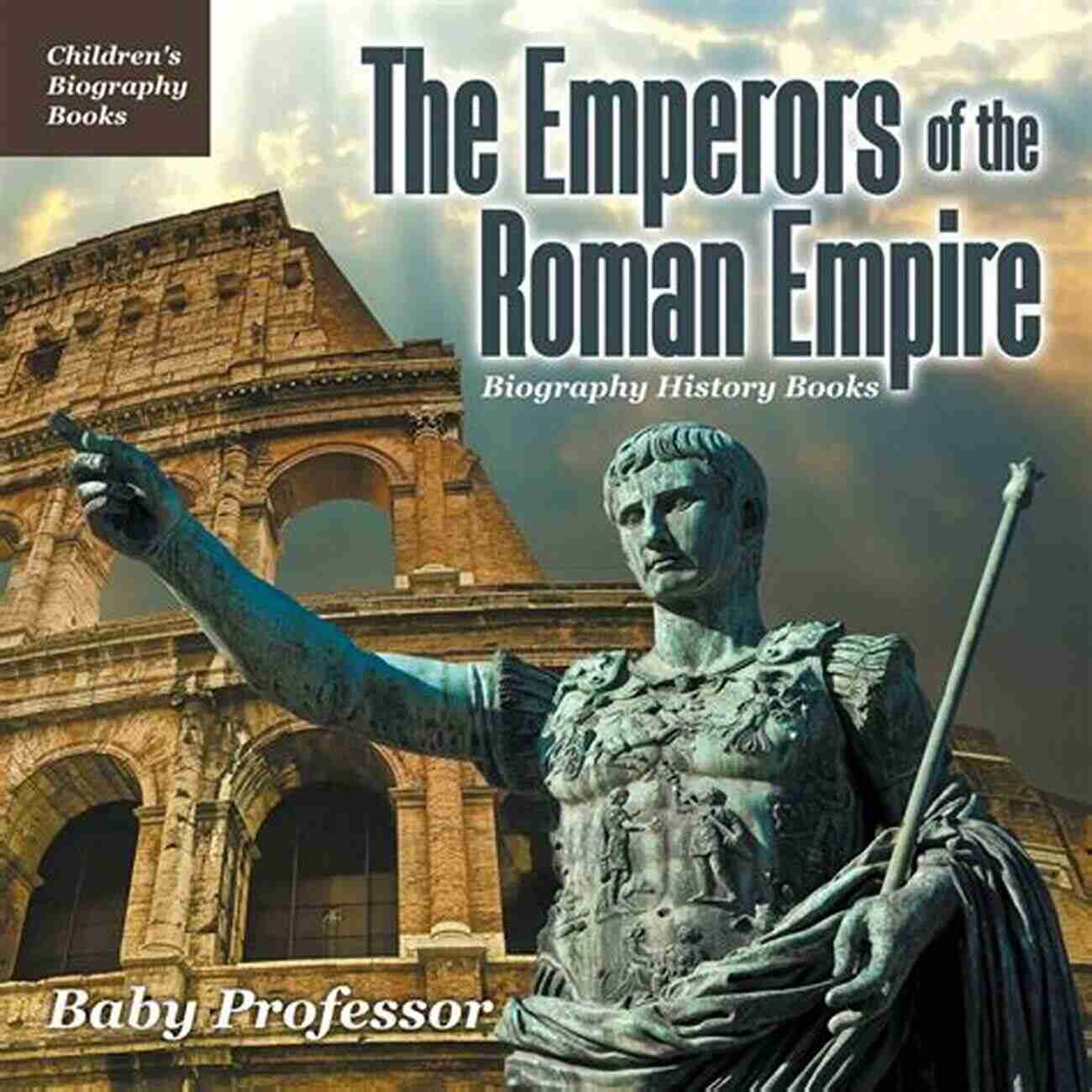 The Emperors Of The Roman Empire Biography History Children Historical The Emperors Of The Roman Empire Biography History Children S Historical Biographies