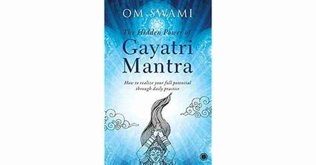 The Hidden Power Of Gayatri Mantra The Hidden Power Of Gayatri Mantra: Realize Your Full Potential Through Daily Practice