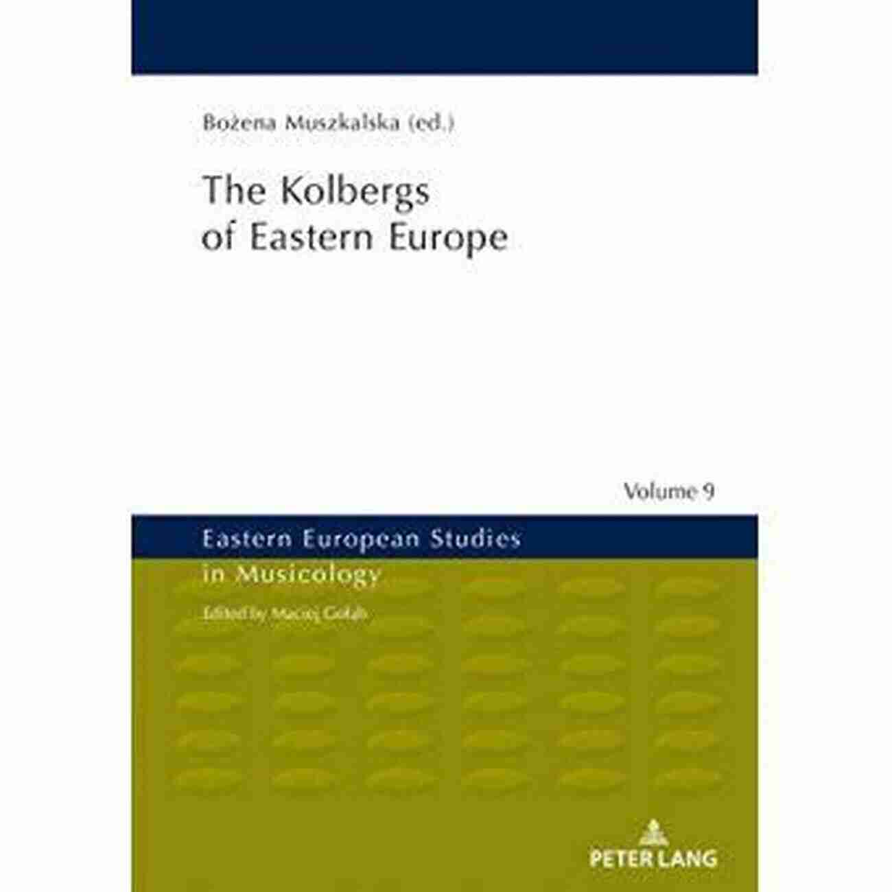 The Kolbergs Of Eastern Europe Exploring Eastern European Musicology The Kolbergs Of Eastern Europe (Eastern European Studies In Musicology 9)