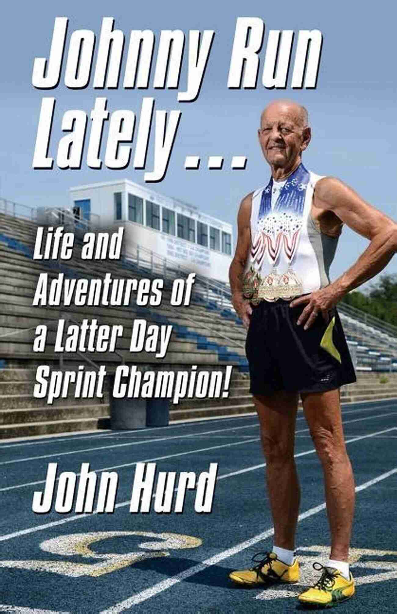 The Life And Adventures Of Latter Day Sprint Champion Leaving A Lasting Legacy JOHNNY RUN LATELY: The Life And Adventures Of A Latter Day Sprint Champion