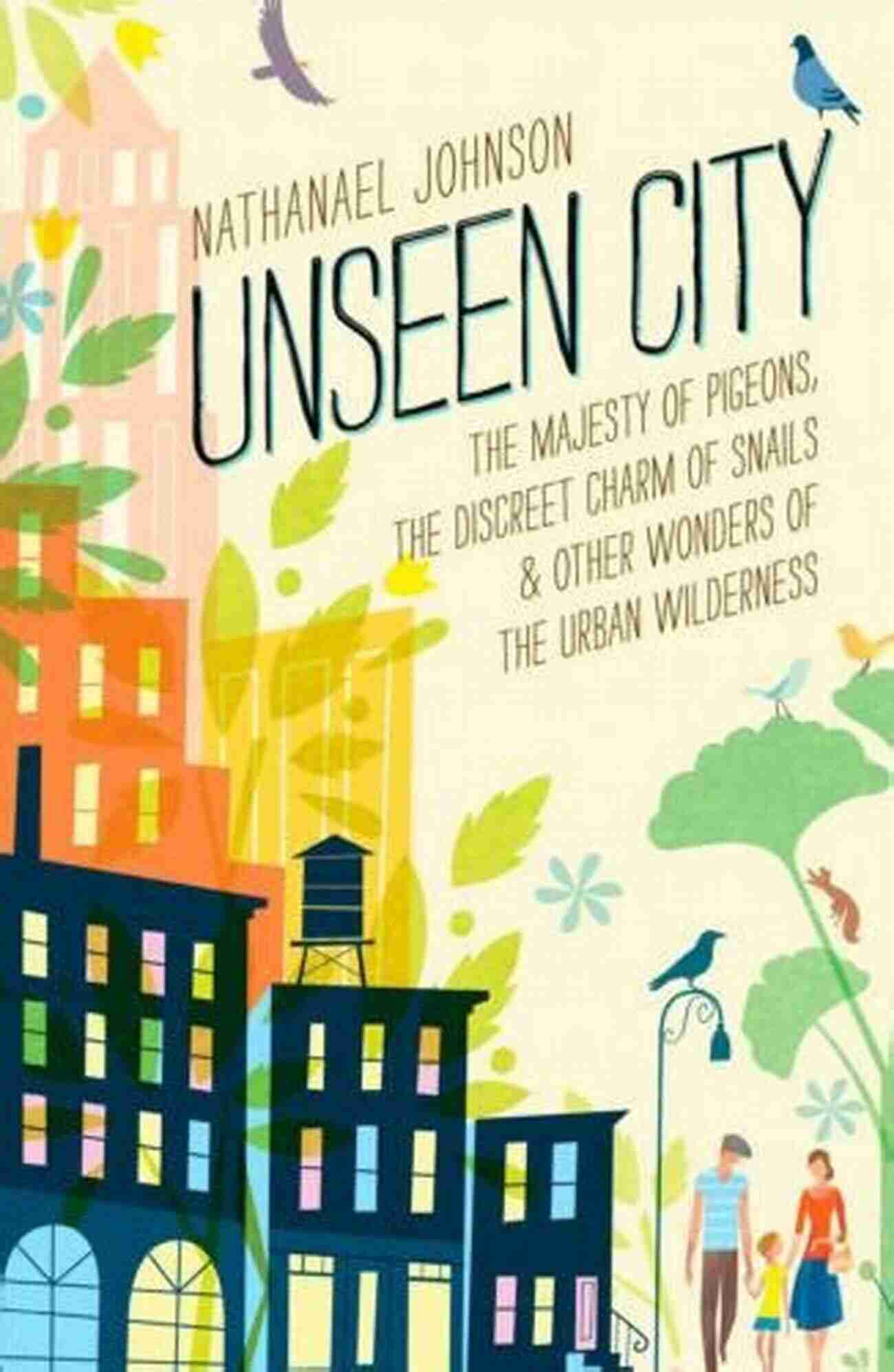 The Discreet Charm Of Snails Unseen City: The Majesty Of Pigeons The Discreet Charm Of Snails Other Wonders Of The Urban Wilderness