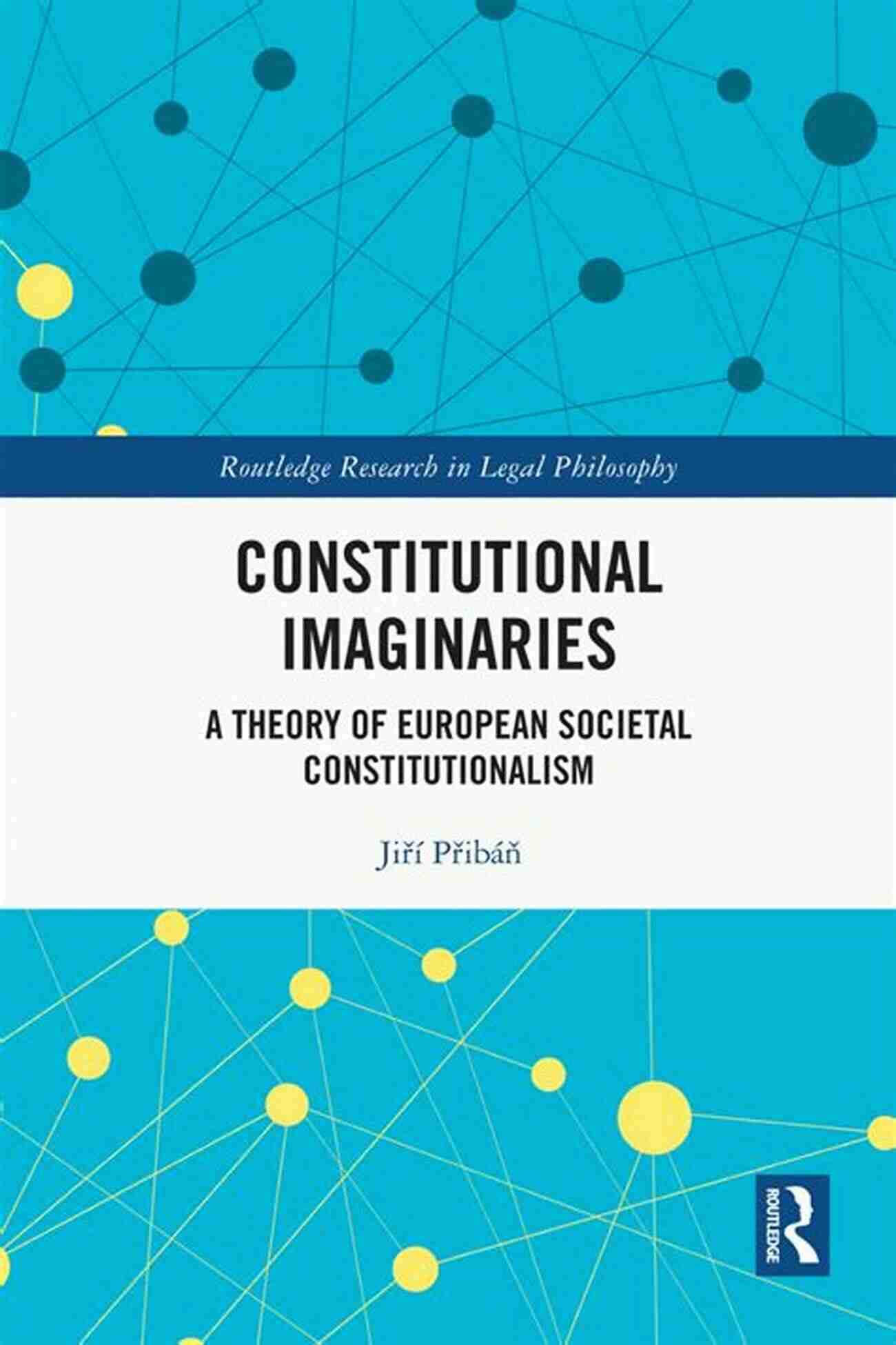 Theory Of European Societal Constitutionalism Routledge Research In Legal Constitutional Imaginaries: A Theory Of European Societal Constitutionalism (Routledge Research In Legal Philosophy)