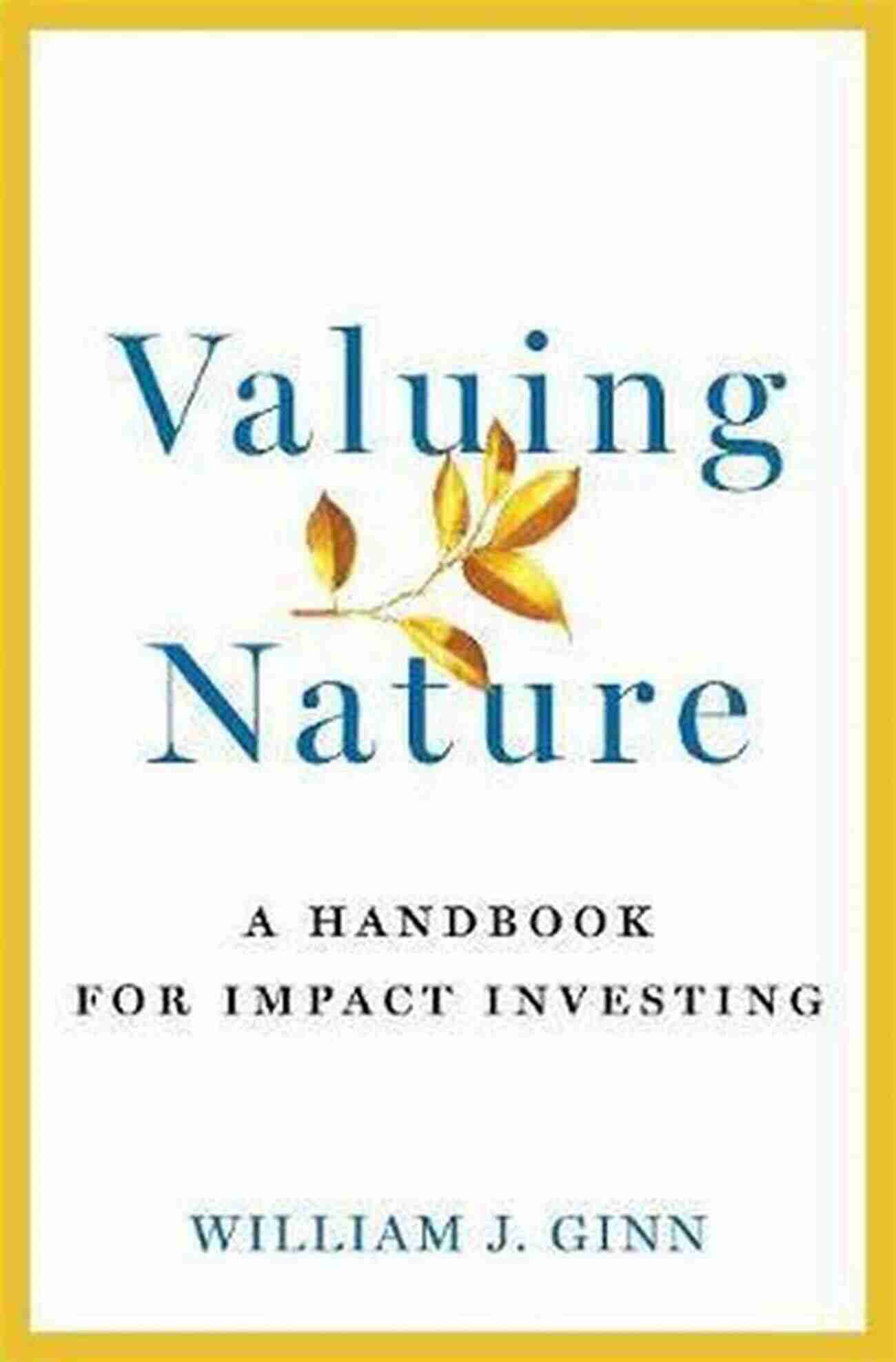 Valuing Nature Handbook For Impact Investing Valuing Nature: A Handbook For Impact Investing