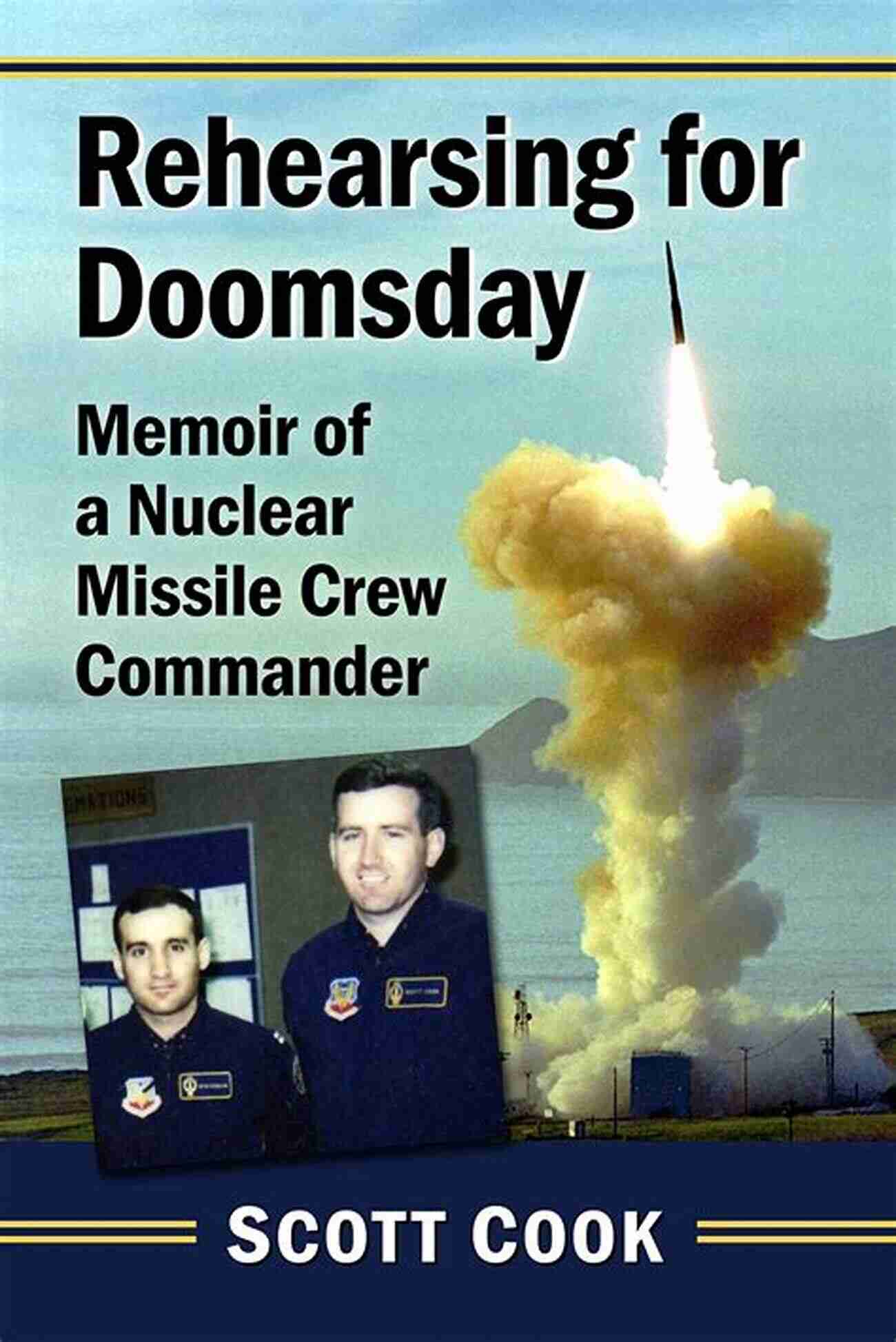 Memoir Of A Nuclear Missile Crew Commander Rehearsing For Doomsday: Memoir Of A Nuclear Missile Crew Commander