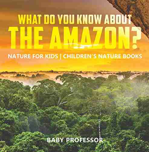 What Do You Know About The Amazon? Nature For Kids Children S Nature