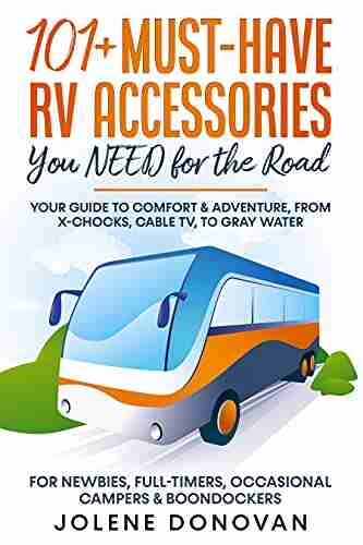 101+ Must Have RV Accessories You NEED for the Road: Your Guide to Comfort Adventure from X Chocks Cable TV to Gray Water For Newbies Full Timers Occasional Campers Boondockers