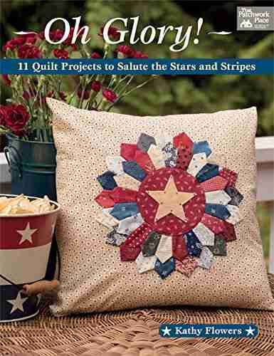 Oh Glory : 11 Quilt Projects To Salute The Stars And Stripes