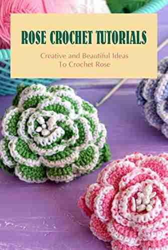 Rose Crochet Tutorials: Creative and Beautiful Ideas To Crochet Rose