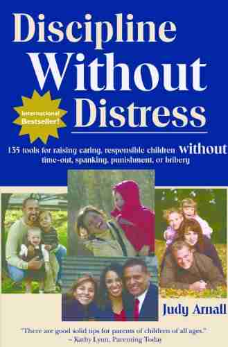 Discipline Without Distress: 135 tools for raising caring responsible children without time out spanking punishment or bribery