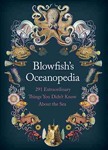 Blowfish s Oceanopedia: 291 Extraordinary Things You Didn t Know About the Sea