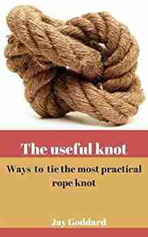 The useful knot : Ways to tie the most practical rope knot