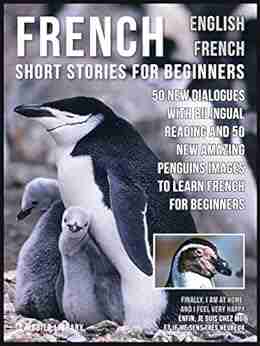 French Short Stories for Beginners English French: 50 New Dialogues with bilingual reading and 50 New amazing Penguins images to Learn French for Beginners