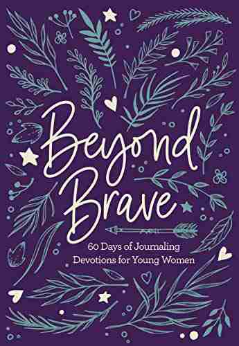 Beyond Brave: 60 Days Of Journaling Devotions For Young Women