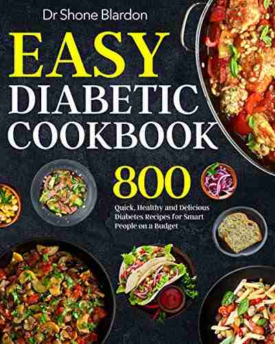 Easy Diabetic Cookbook: 800 Quick Healthy and Delicious Diabetes Recipes for Smart People on a Budget