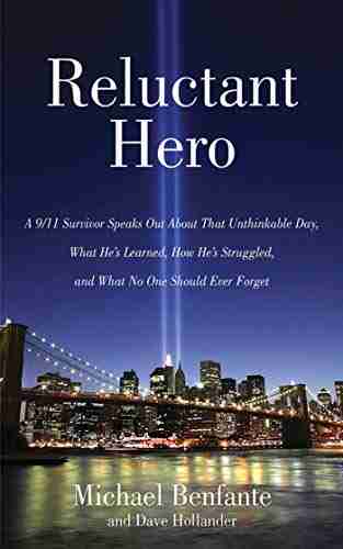 Reluctant Hero: A 9/11 Survivor Speaks Out About That Unthinkable Day What He s Learned How He s Struggled and What No One Should Ever Forget